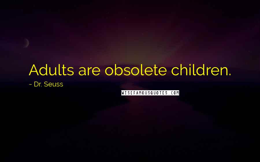 Dr. Seuss Quotes: Adults are obsolete children.