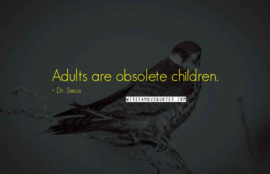 Dr. Seuss Quotes: Adults are obsolete children.