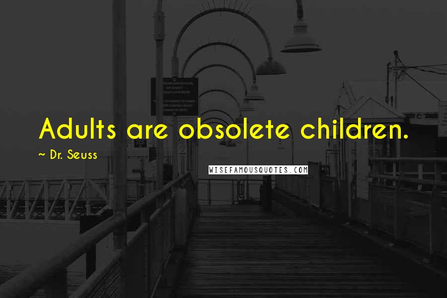 Dr. Seuss Quotes: Adults are obsolete children.