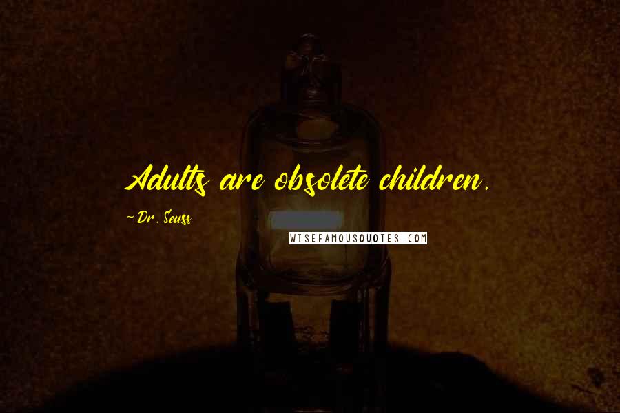 Dr. Seuss Quotes: Adults are obsolete children.