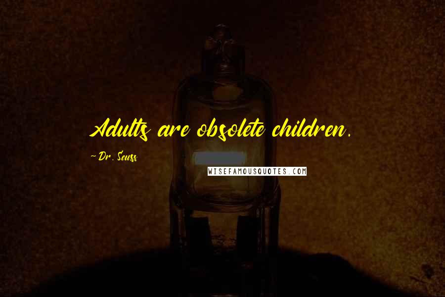 Dr. Seuss Quotes: Adults are obsolete children.