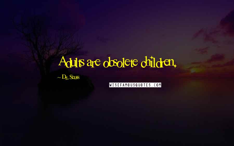 Dr. Seuss Quotes: Adults are obsolete children.