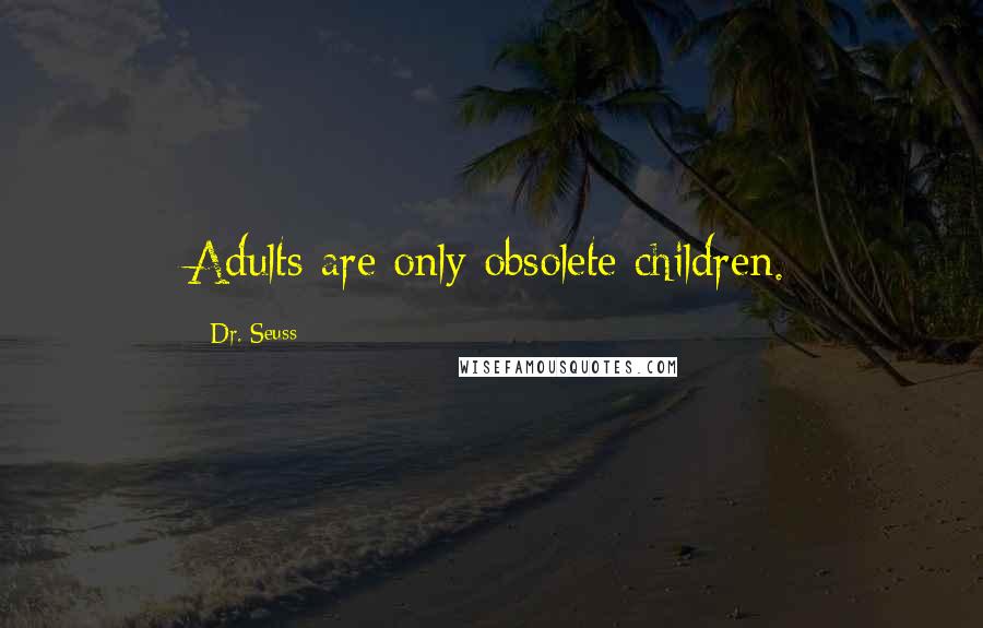 Dr. Seuss Quotes: Adults are only obsolete children.