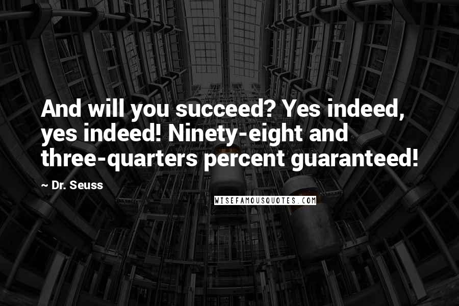 Dr. Seuss Quotes: And will you succeed? Yes indeed, yes indeed! Ninety-eight and three-quarters percent guaranteed!