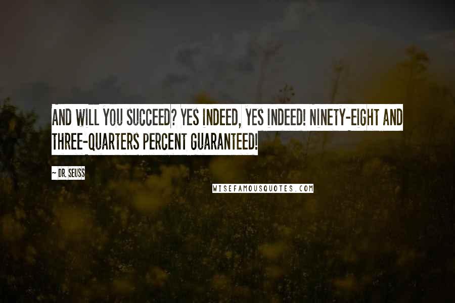 Dr. Seuss Quotes: And will you succeed? Yes indeed, yes indeed! Ninety-eight and three-quarters percent guaranteed!