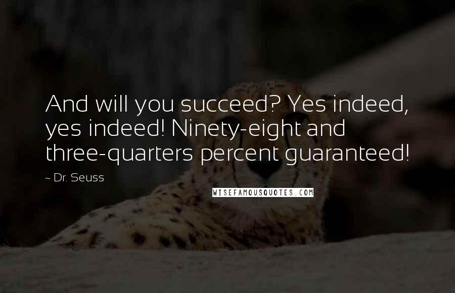 Dr. Seuss Quotes: And will you succeed? Yes indeed, yes indeed! Ninety-eight and three-quarters percent guaranteed!