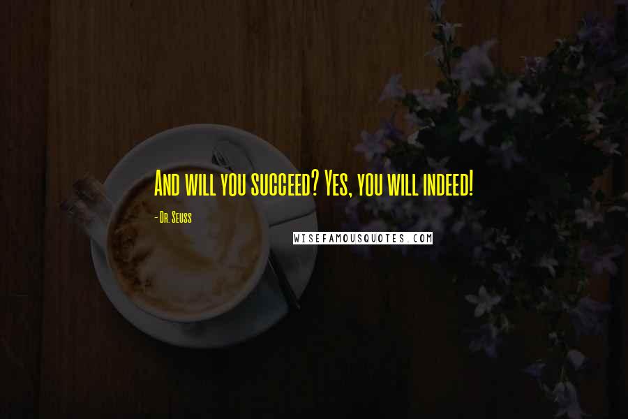 Dr. Seuss Quotes: And will you succeed? Yes, you will indeed!