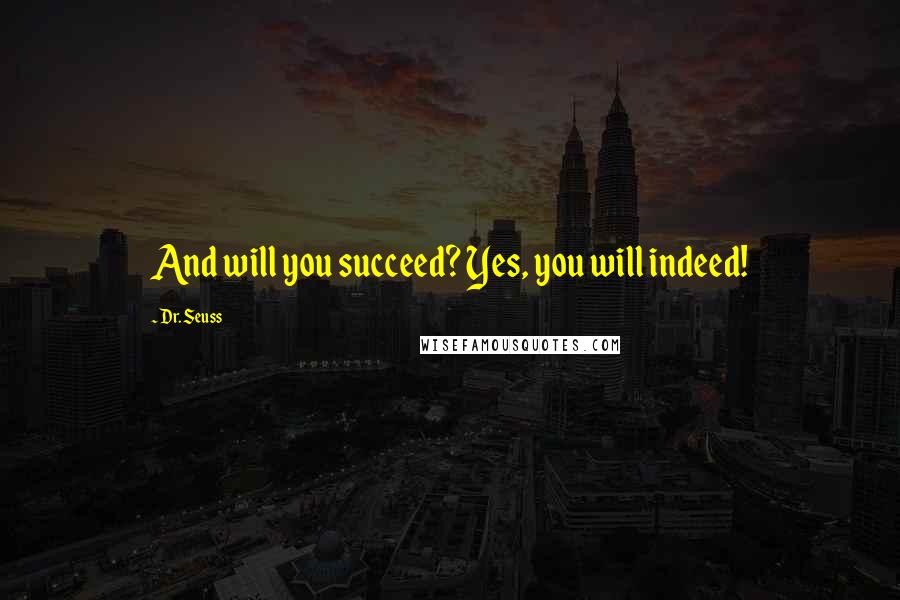 Dr. Seuss Quotes: And will you succeed? Yes, you will indeed!