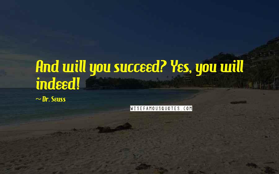 Dr. Seuss Quotes: And will you succeed? Yes, you will indeed!