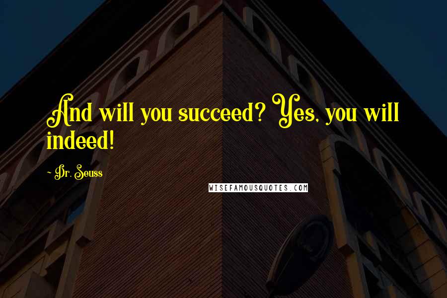 Dr. Seuss Quotes: And will you succeed? Yes, you will indeed!