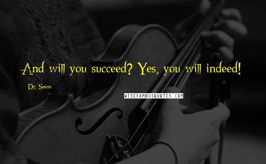 Dr. Seuss Quotes: And will you succeed? Yes, you will indeed!