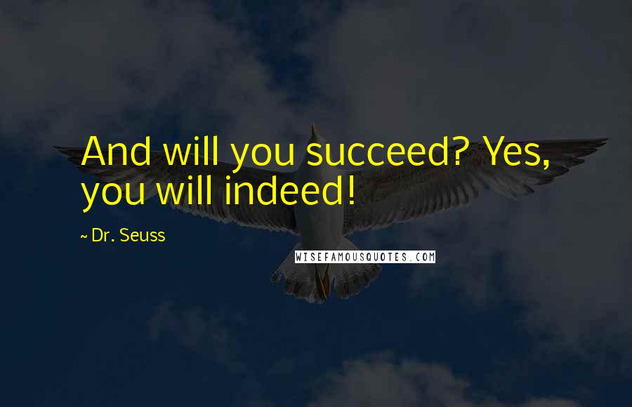 Dr. Seuss Quotes: And will you succeed? Yes, you will indeed!