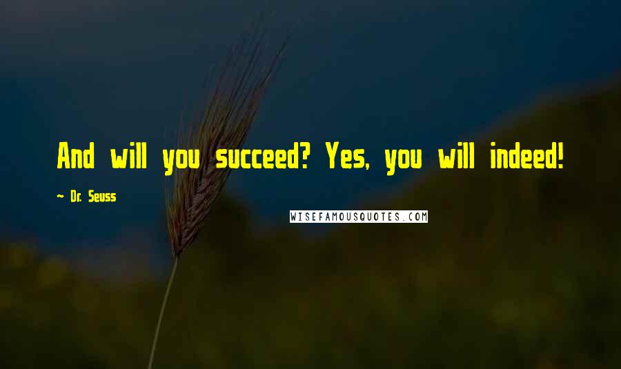 Dr. Seuss Quotes: And will you succeed? Yes, you will indeed!