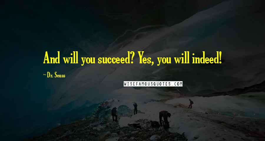 Dr. Seuss Quotes: And will you succeed? Yes, you will indeed!