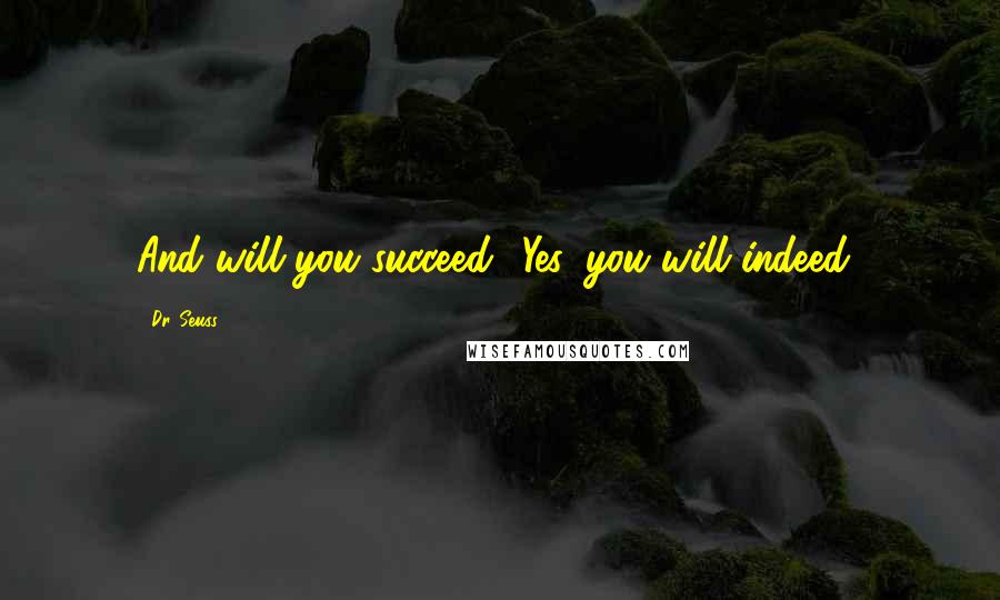 Dr. Seuss Quotes: And will you succeed? Yes, you will indeed!