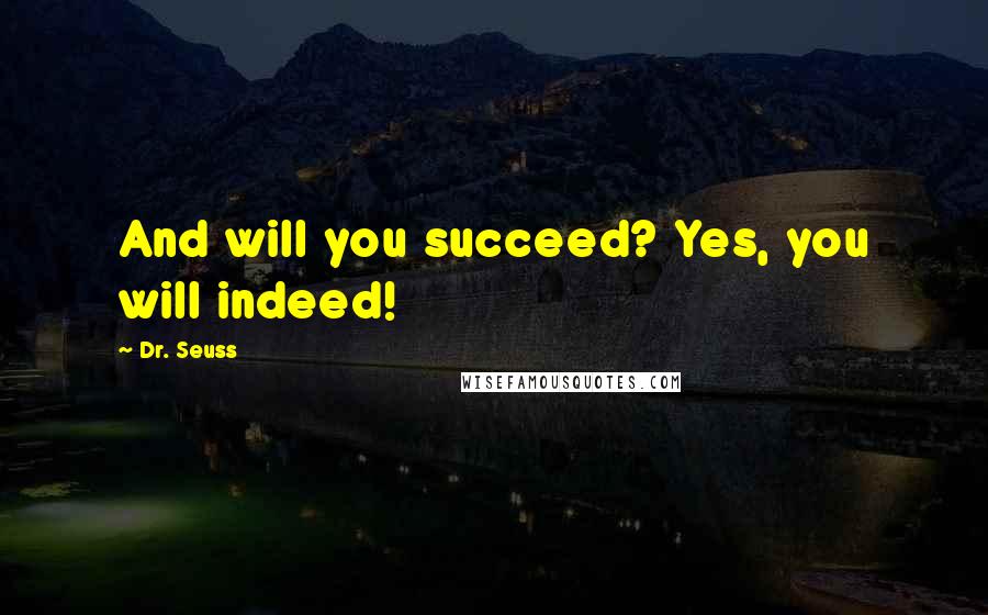 Dr. Seuss Quotes: And will you succeed? Yes, you will indeed!