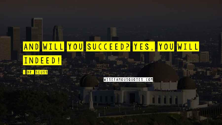 Dr. Seuss Quotes: And will you succeed? Yes, you will indeed!