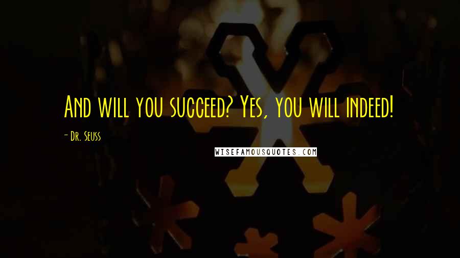 Dr. Seuss Quotes: And will you succeed? Yes, you will indeed!