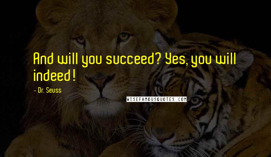 Dr. Seuss Quotes: And will you succeed? Yes, you will indeed!