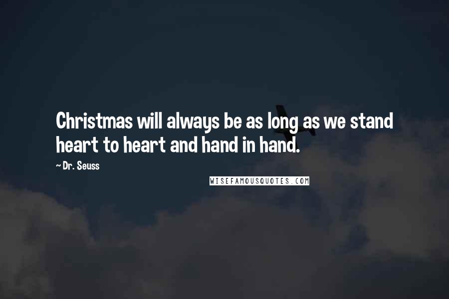 Dr. Seuss Quotes: Christmas will always be as long as we stand heart to heart and hand in hand.