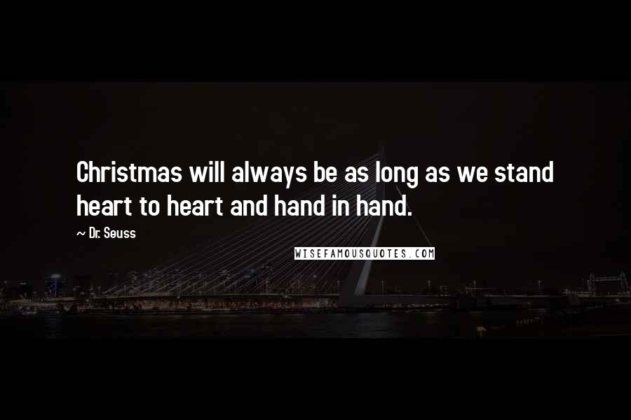 Dr. Seuss Quotes: Christmas will always be as long as we stand heart to heart and hand in hand.