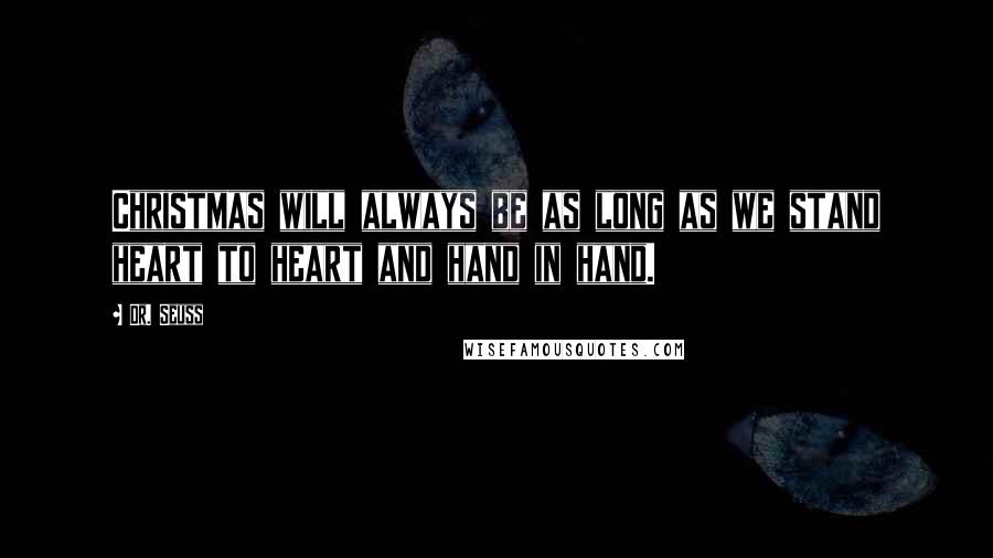 Dr. Seuss Quotes: Christmas will always be as long as we stand heart to heart and hand in hand.