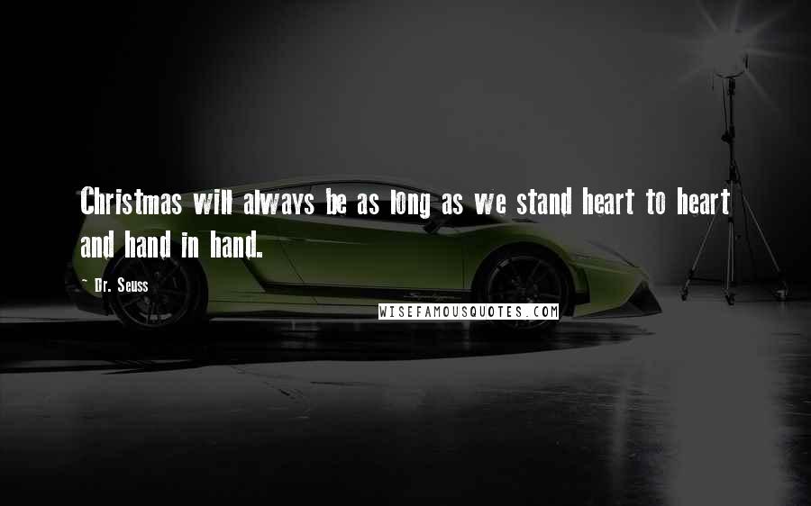Dr. Seuss Quotes: Christmas will always be as long as we stand heart to heart and hand in hand.