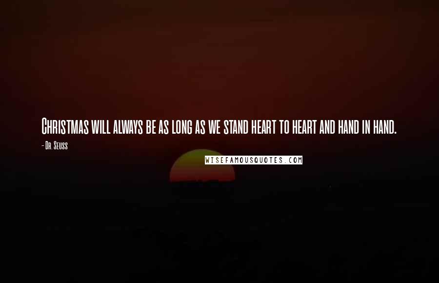 Dr. Seuss Quotes: Christmas will always be as long as we stand heart to heart and hand in hand.