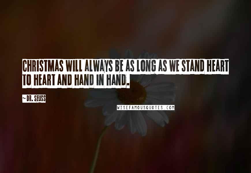 Dr. Seuss Quotes: Christmas will always be as long as we stand heart to heart and hand in hand.