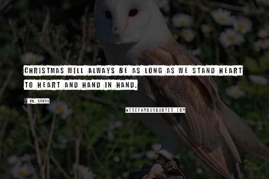 Dr. Seuss Quotes: Christmas will always be as long as we stand heart to heart and hand in hand.