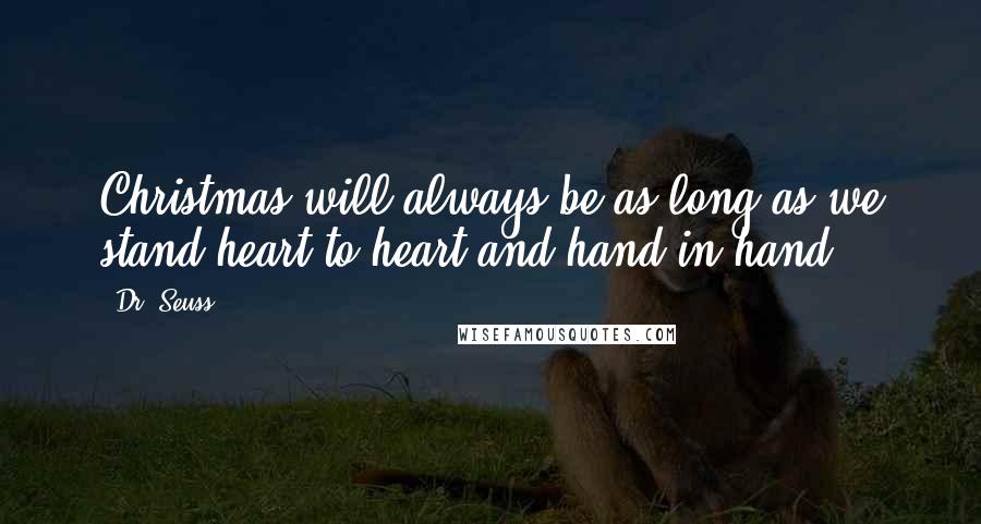 Dr. Seuss Quotes: Christmas will always be as long as we stand heart to heart and hand in hand.