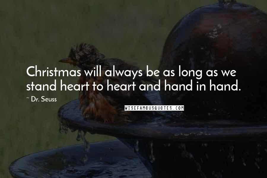 Dr. Seuss Quotes: Christmas will always be as long as we stand heart to heart and hand in hand.