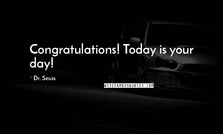 Dr. Seuss Quotes: Congratulations! Today is your day!
