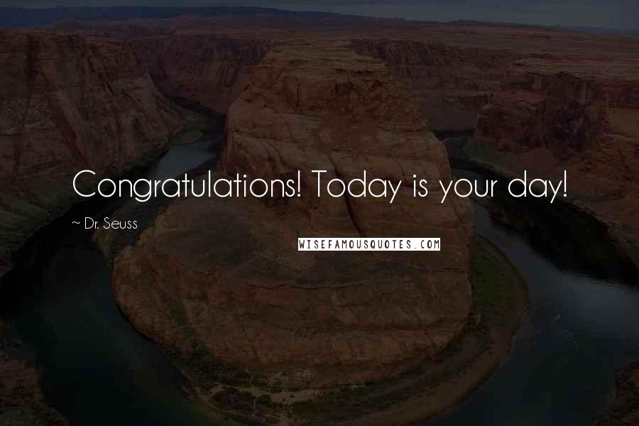 Dr. Seuss Quotes: Congratulations! Today is your day!