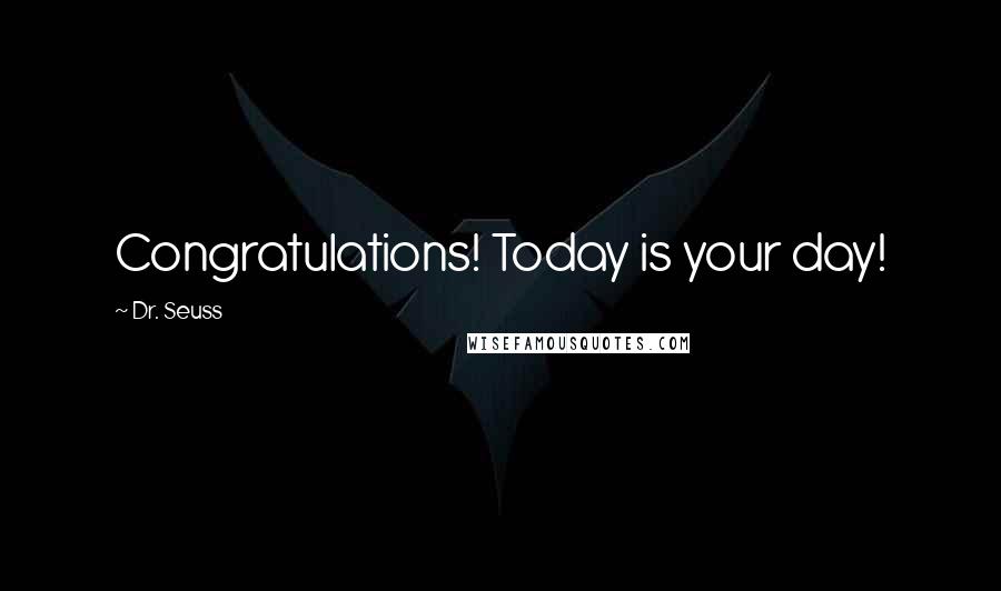 Dr. Seuss Quotes: Congratulations! Today is your day!