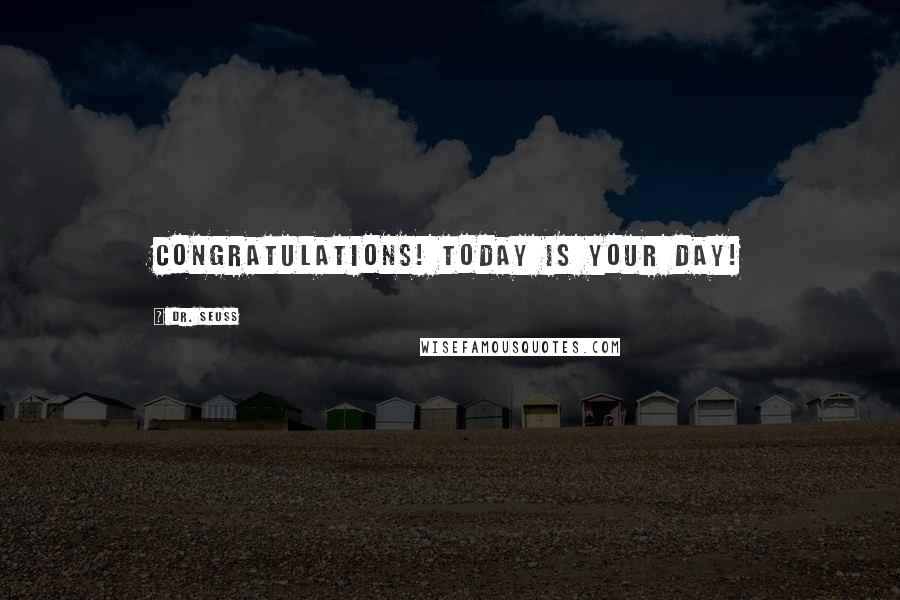 Dr. Seuss Quotes: Congratulations! Today is your day!