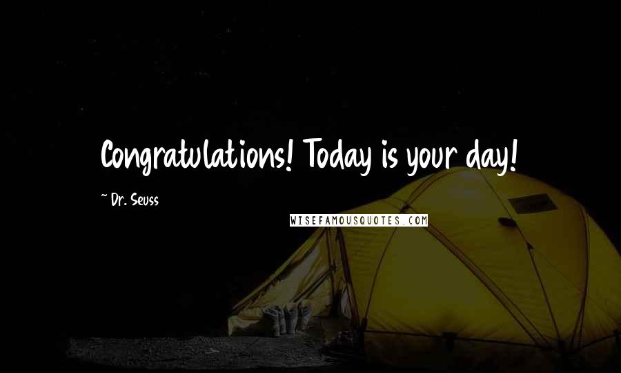 Dr. Seuss Quotes: Congratulations! Today is your day!