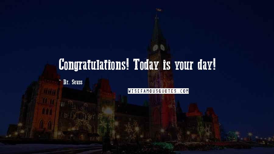 Dr. Seuss Quotes: Congratulations! Today is your day!