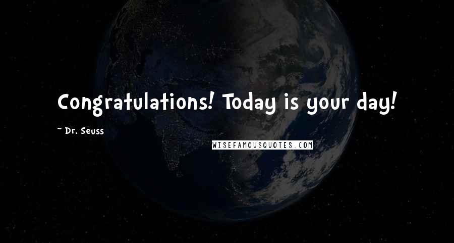 Dr. Seuss Quotes: Congratulations! Today is your day!
