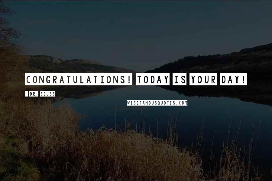 Dr. Seuss Quotes: Congratulations! Today is your day!