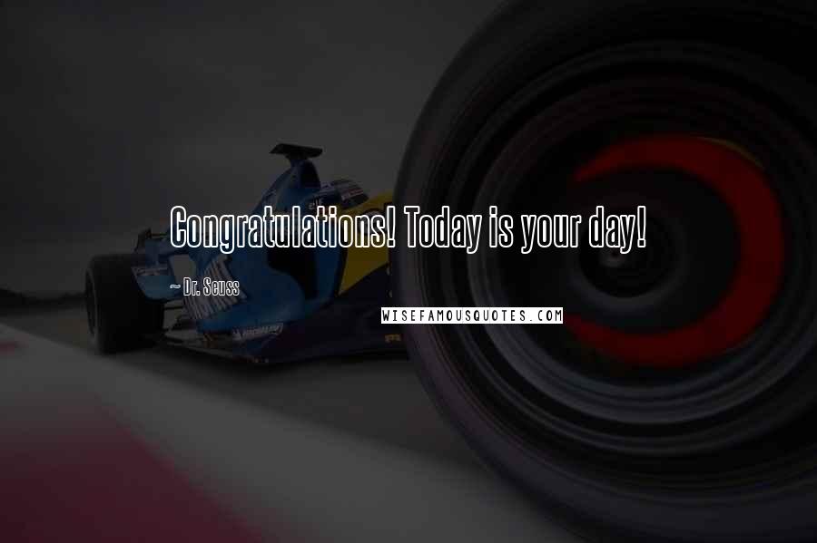 Dr. Seuss Quotes: Congratulations! Today is your day!
