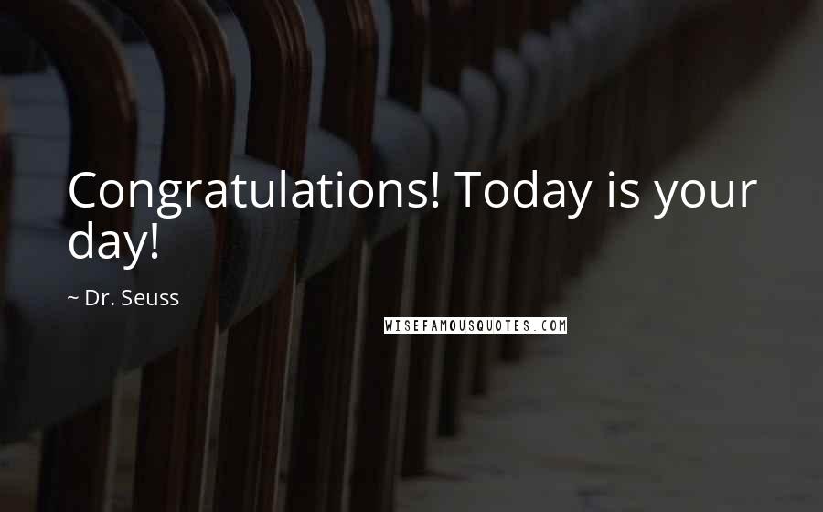 Dr. Seuss Quotes: Congratulations! Today is your day!