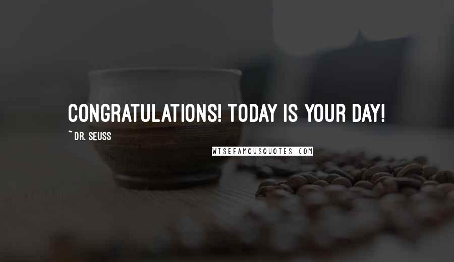 Dr. Seuss Quotes: Congratulations! Today is your day!
