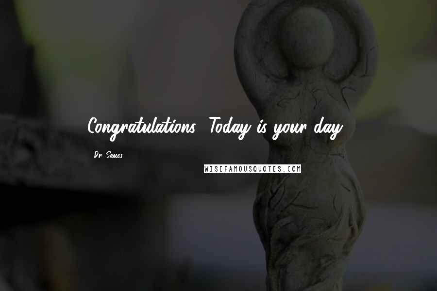 Dr. Seuss Quotes: Congratulations! Today is your day!