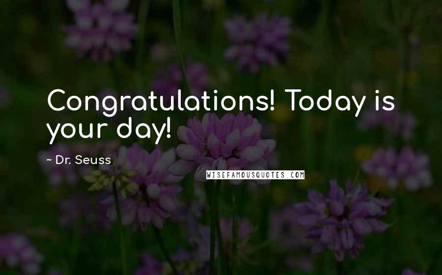 Dr. Seuss Quotes: Congratulations! Today is your day!