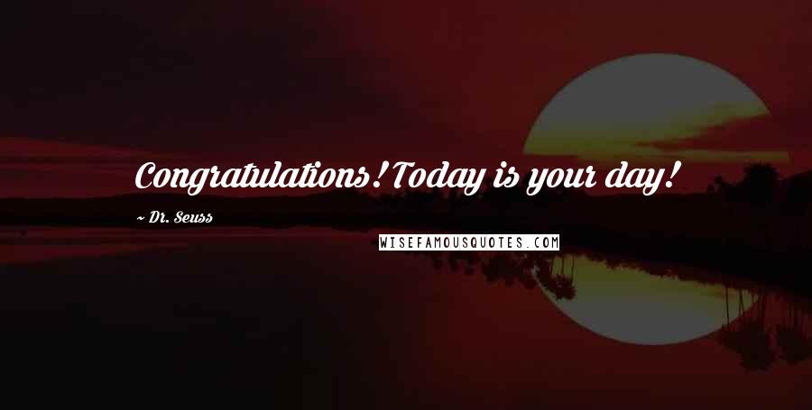 Dr. Seuss Quotes: Congratulations! Today is your day!