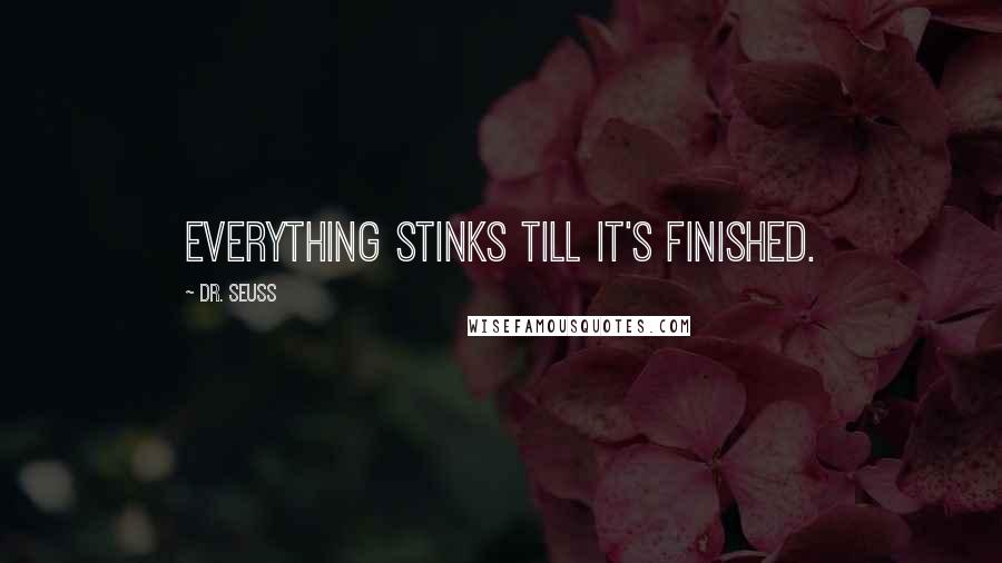 Dr. Seuss Quotes: Everything stinks till it's finished.