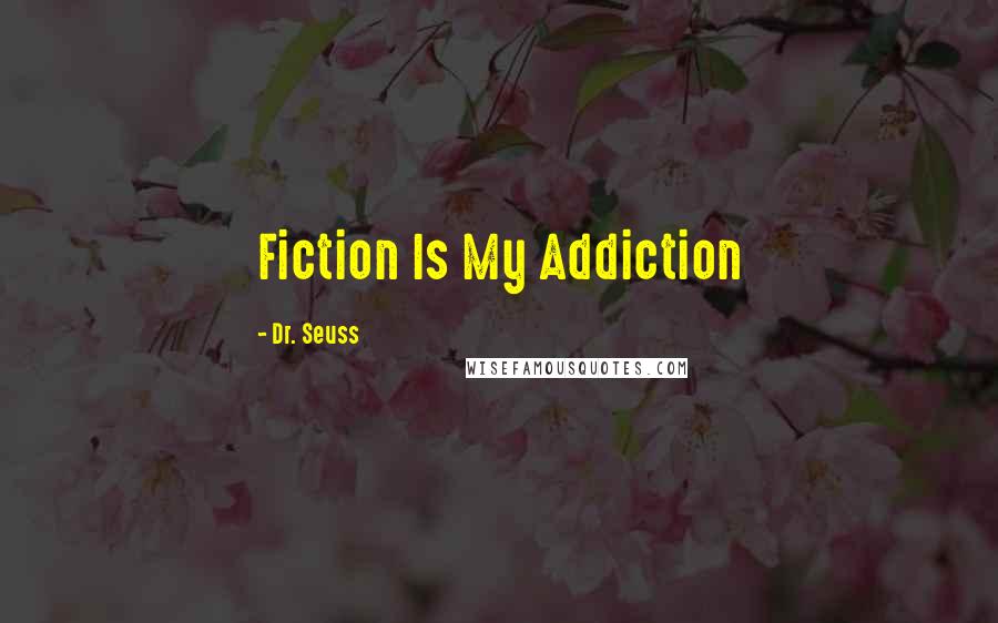 Dr. Seuss Quotes: Fiction Is My Addiction