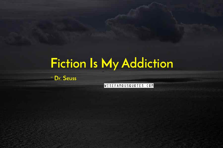 Dr. Seuss Quotes: Fiction Is My Addiction