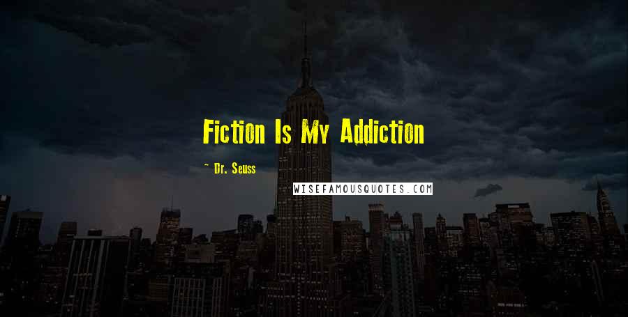 Dr. Seuss Quotes: Fiction Is My Addiction